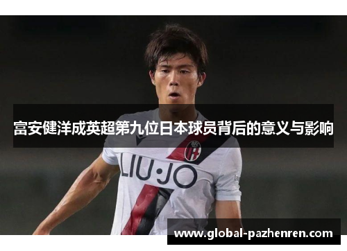 富安健洋成英超第九位日本球员背后的意义与影响