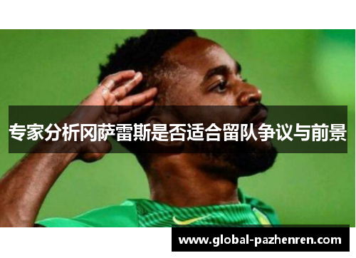 专家分析冈萨雷斯是否适合留队争议与前景