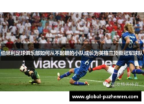 伯恩利足球俱乐部如何从不起眼的小队成长为英格兰顶级冠军球队