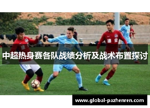 中超热身赛各队战绩分析及战术布置探讨