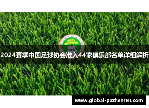 2024赛季中国足球协会准入44家俱乐部名单详细解析