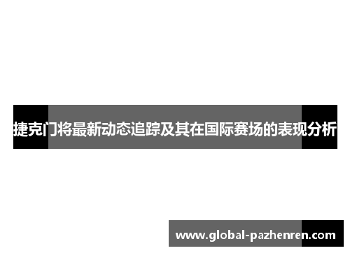 捷克门将最新动态追踪及其在国际赛场的表现分析