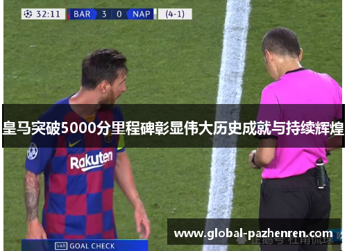 皇马突破5000分里程碑彰显伟大历史成就与持续辉煌