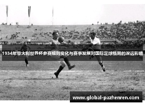 1934年意大利世界杯参赛规则变化与赛事发展对国际足球格局的深远影响