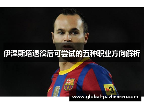 伊涅斯塔退役后可尝试的五种职业方向解析 伊涅斯塔退役后可尝试的五种职业方向解析