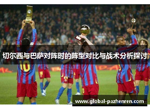 切尔西与巴萨对阵时的阵型对比与战术分析探讨