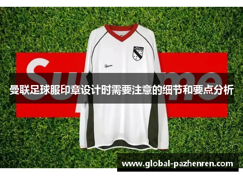 曼联足球服印章设计时需要注意的细节和要点分析