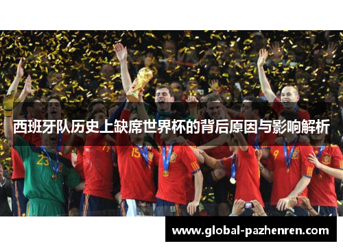 西班牙队历史上缺席世界杯的背后原因与影响解析