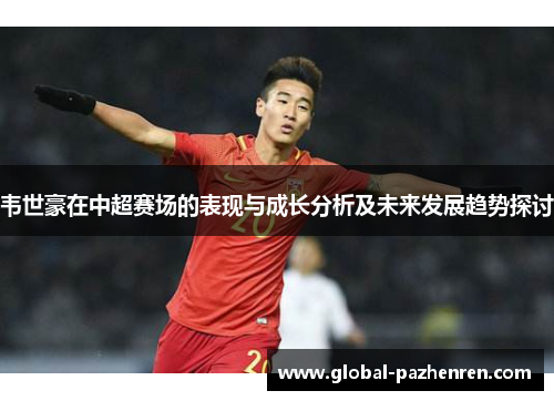 韦世豪在中超赛场的表现与成长分析及未来发展趋势探讨