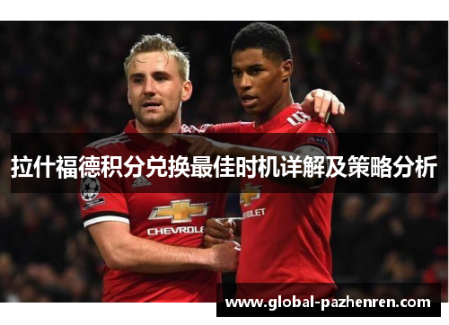 拉什福德积分兑换最佳时机详解及策略分析 拉什福德积分兑换最佳时机详解及策略分析