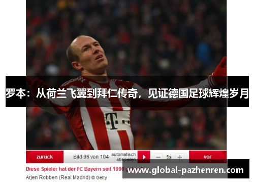 罗本:从荷兰飞翼到拜仁传奇,见证德国足球辉煌岁月 罗本:从荷兰飞翼到拜仁传奇,见证德国足球辉煌岁月