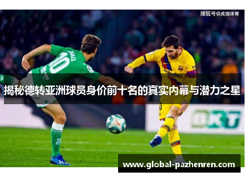 揭秘德转亚洲球员身价前十名的真实内幕与潜力之星