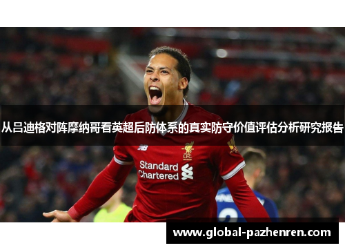 从吕迪格对阵摩纳哥看英超后防体系的真实防守价值评估分析研究报告