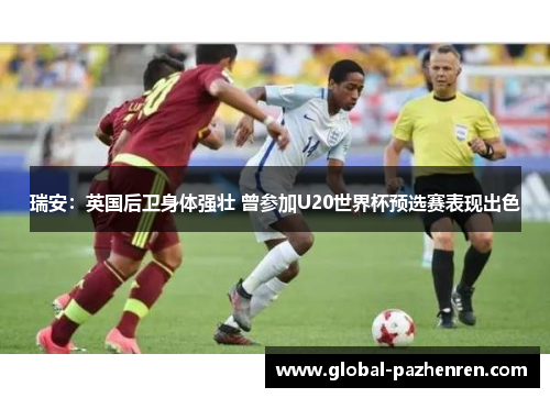 瑞安:英国后卫身体强壮 曾参加U20世界杯预选赛表现出色 瑞安:英国后卫身体强壮 曾参加U20世界杯预选赛表现出色