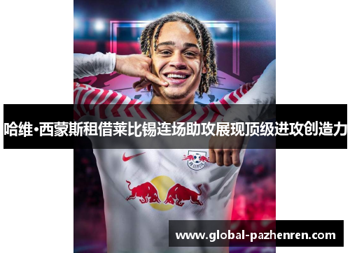 哈维·西蒙斯租借莱比锡连场助攻展现顶级进攻创造力